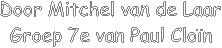 Door Mitchel van de Laar
Groep 7e van Paul Clo�n